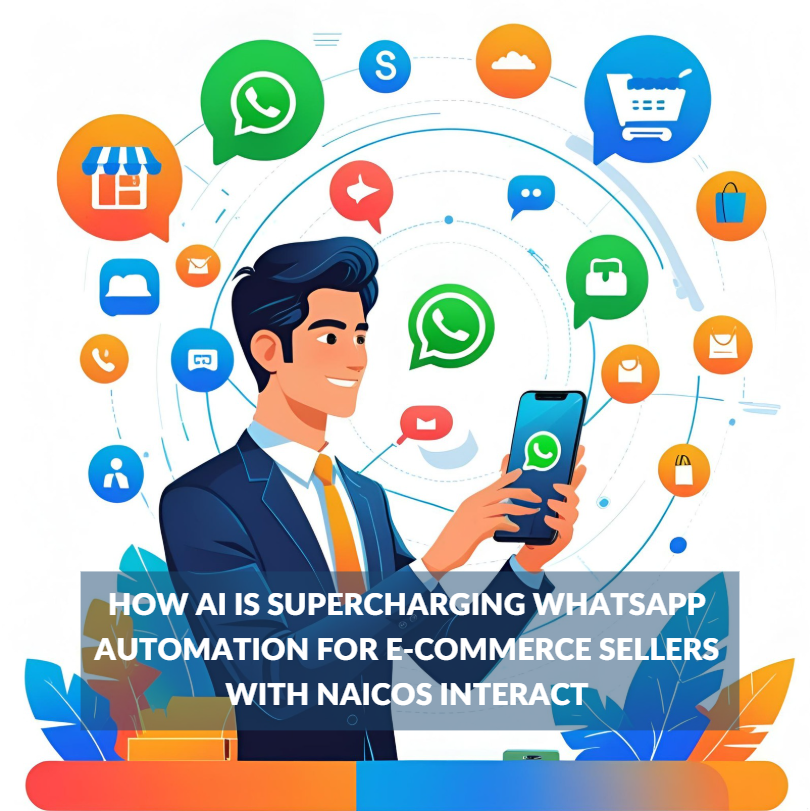 How AI is Supercharging WhatsApp Automation for E-Commerce Sellers with naicos Interact